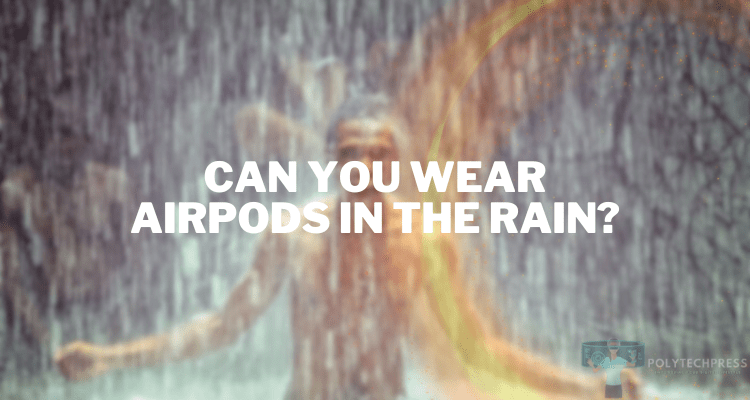 Can You Wear AirPods in the Rain?