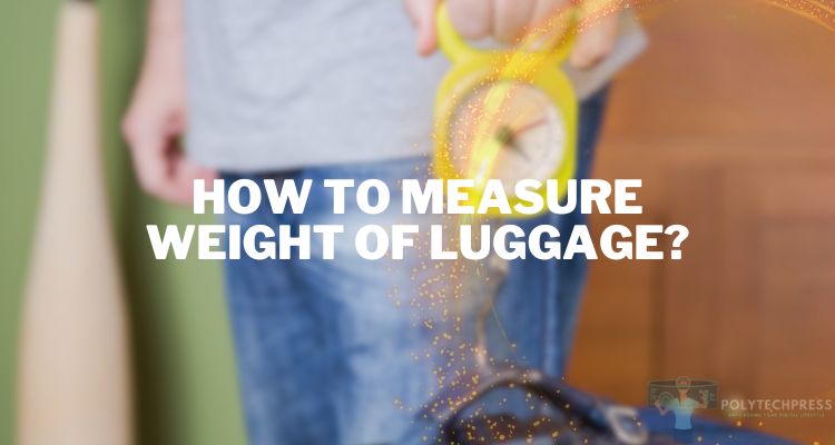 How to Measure Weight of Luggage?