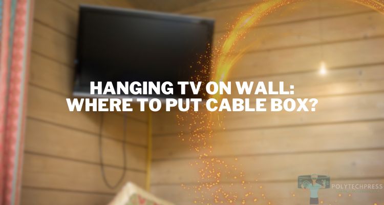 Hanging TV on Wall: Where to Put Cable Box?