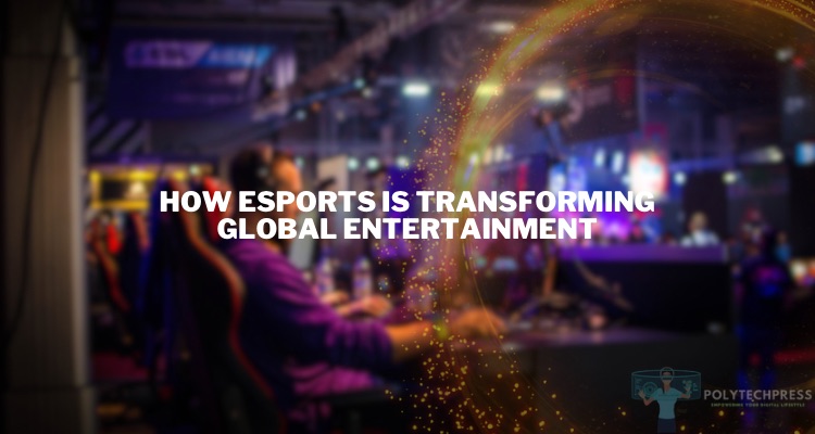 How Esports is Transforming Global Entertainment