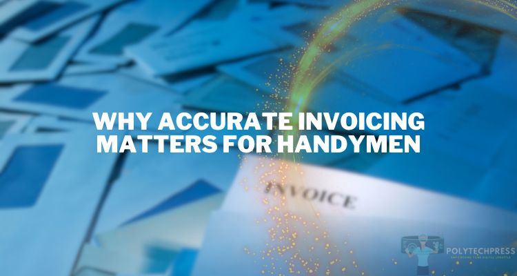 Why Accurate Invoicing Matters for Handymen: Tips for Organizing Your Finances