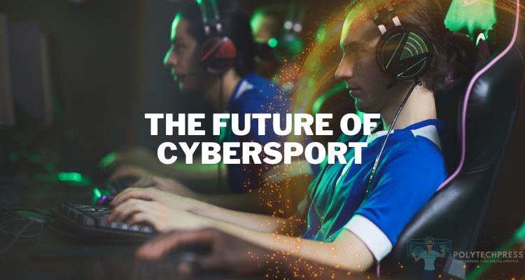 The Future of Cybersport: Emerging Trends and Technologies