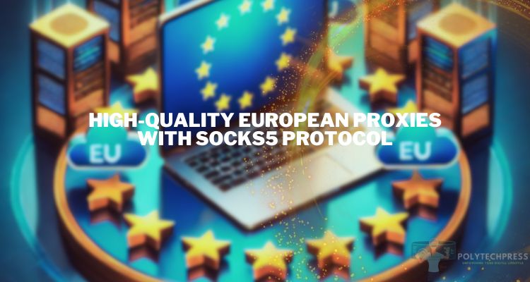 Where to Get High-Quality European Proxies with SOCKS5 Protocol?