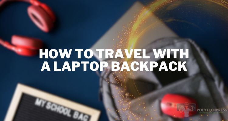 How to Travel with a Laptop Backpack: Airport Security Tips and Tricks